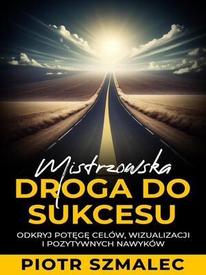 cover image of Mistrzowska Droga do Sukcesu   Odkryj Potęgę Celów, Wizualizacji i Pozytywnych Nawyków